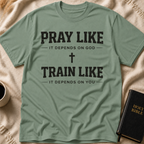 Pray Like it Depends on God Train Like it Depends on You T-Shirt