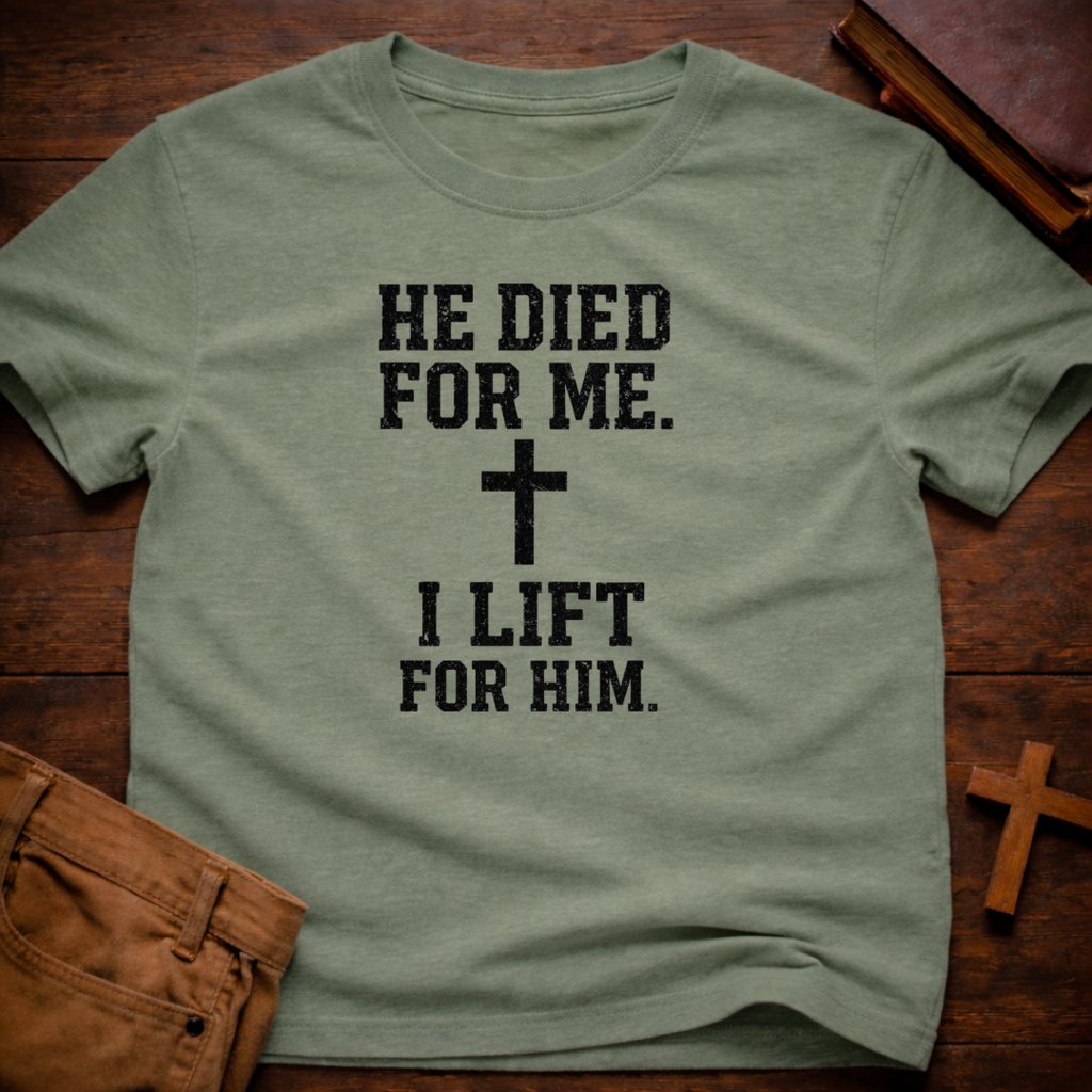 He Died for Me I Lift for Him T-Shirt