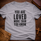 You Are Loved More Than You Know T-Shirt