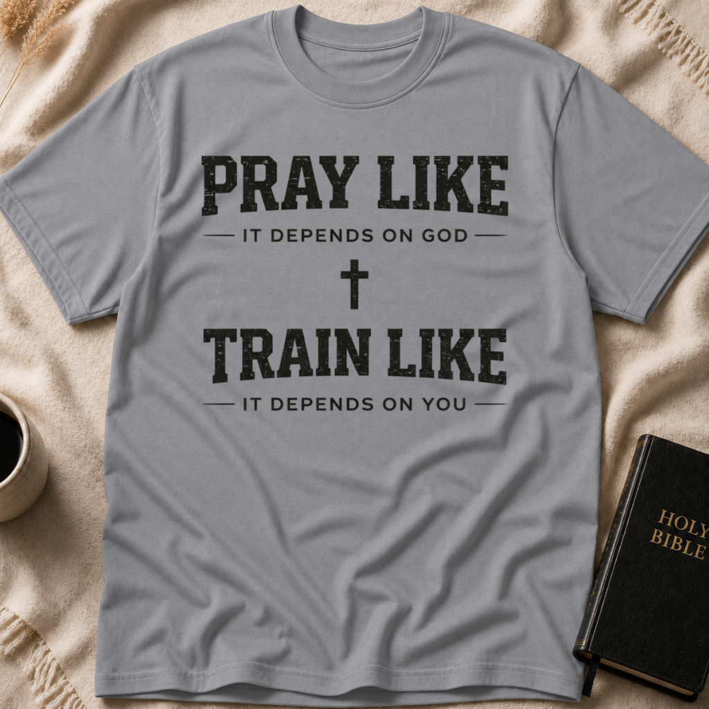 Pray Like it Depends on God Train Like it Depends on You T-Shirt