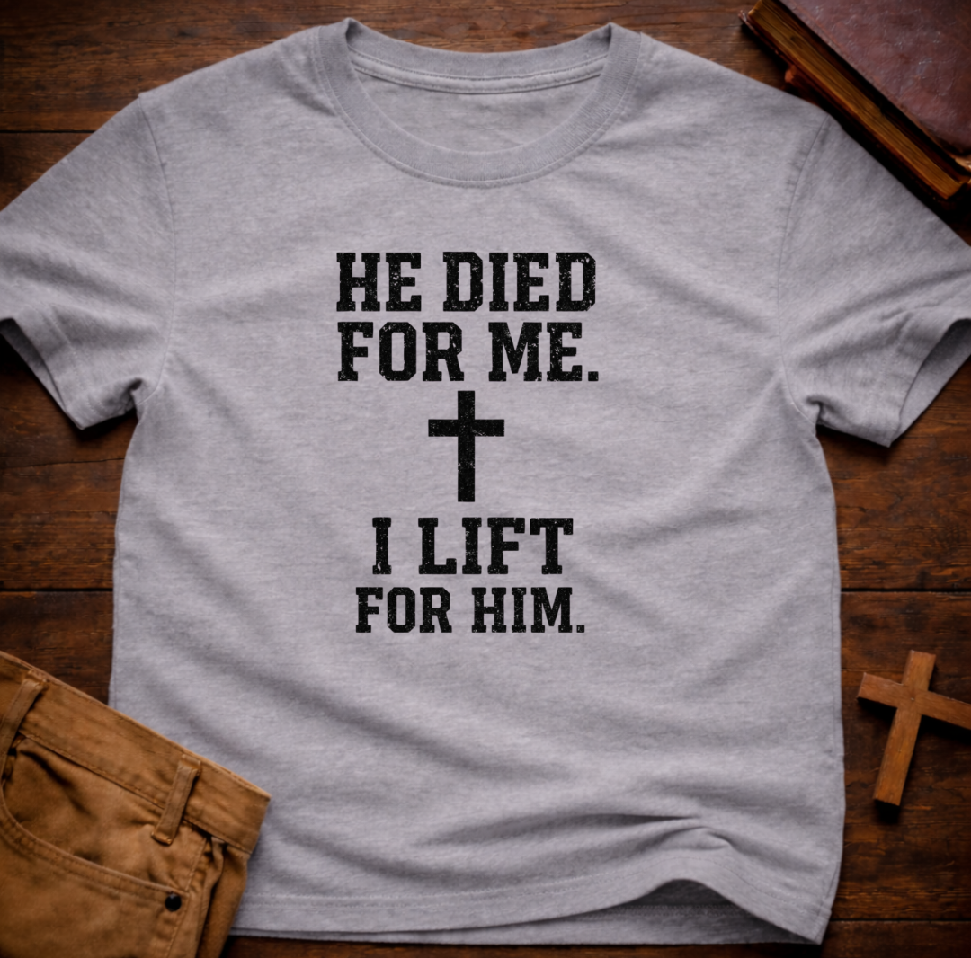 He Died for Me I Lift for Him T-Shirt