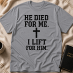 He Died for Me I Lift for Him T-Shirt