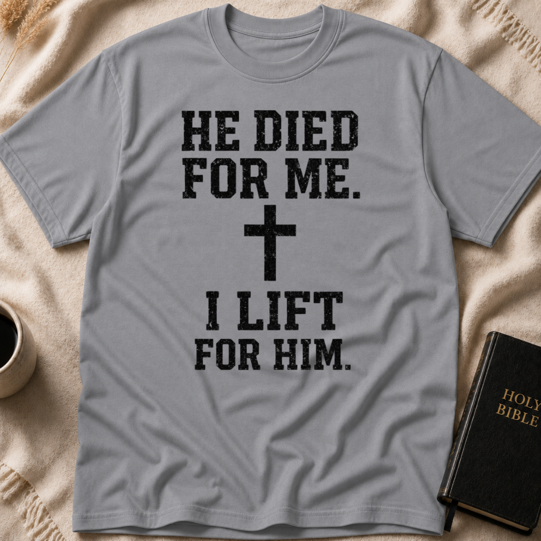 He Died for Me I Lift for Him T-Shirt