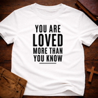 You Are Loved More Than You Know T-Shirt