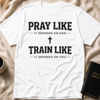 Pray Like it Depends on God Train Like it Depends on You T-Shirt