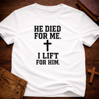 He Died for Me I Lift for Him T-Shirt