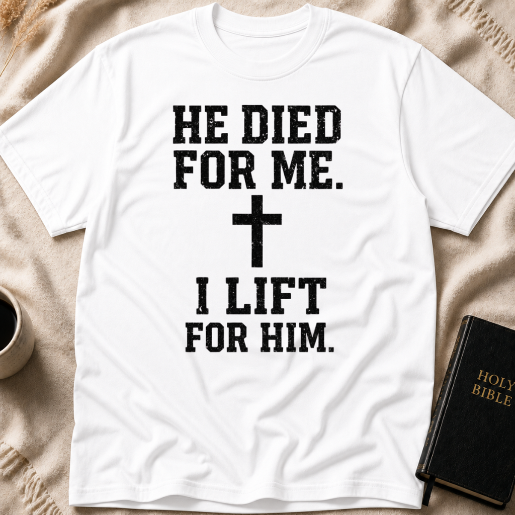 He Died for Me I Lift for Him T-Shirt