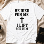 He Died for Me I Lift for Him T-Shirt